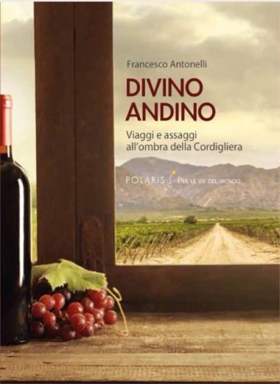 Divino Andino. Viaggi e assaggi all’ombra della Cordigliera – Francesco Antonelli