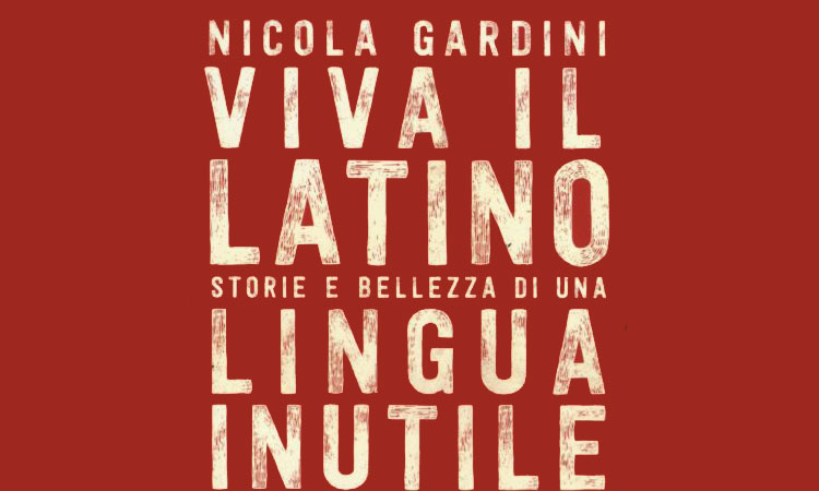 Viva il latino. Storie e bellezza di una lingua inutile – Nicola Gardini