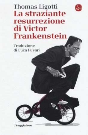 La straziante resurrezione di Victor Frankenstein – Thomas Ligotti