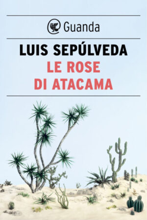 Le rose di Atacama – Luis Sepúlveda
