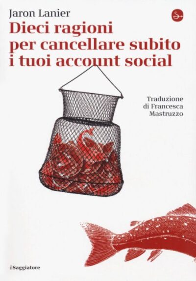 Dieci ragioni per cancellare subito i tuoi account social – Jaron Lanier