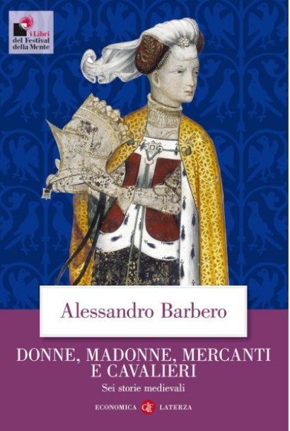 Donne madonne mercanti e cavalieri Alessandro Barbero